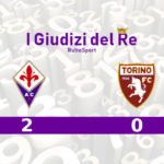 Fiorentina – Torino 2-0: “I Giudizi del Re”